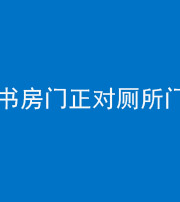 晋中阴阳风水化煞一百五十五——书房门正对厕所门